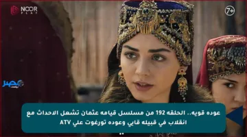 عودة قوية.. الحلقة 192 من مسلسل قيامة عثمان تشعل الأحداث مع انقلاب في قبيلة قايي وعودة تورغوت على ATV
